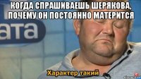 когда спрашиваешь шерякова, почему он постоянно матерится 