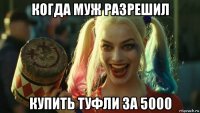 когда муж разрешил купить туфли за 5000