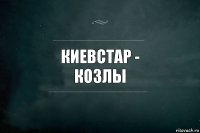 киевстар -
козлы