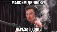 максим дичкокур через 10 років