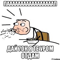 пааааааааааааааааап дай 70к я те уром отдам