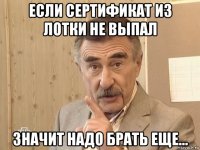 если сертификат из лотки не выпал значит надо брать еще...