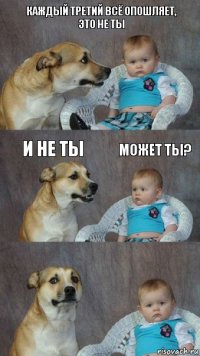 каждый третий всё опошляет, это не ты и не ты может ты?