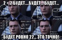 2 + 2 будет....будет... будет... будет ровно 22... это точно!