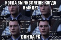 когда вычисляешь когда выйдет dbh на pc