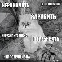 нервничать перебивать зарубить непродуктивна нерезультативна зашкаливание    