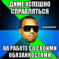 диме успешно справляться на работе со своими обязанностями