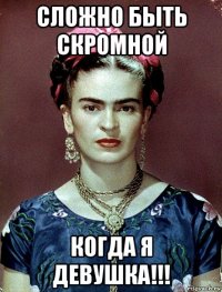 сложно быть скромной когда я девушка!!!