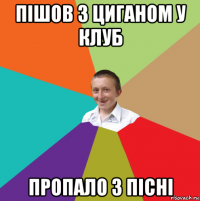 пішов з циганом у клуб пропало 3 пісні