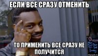 если все сразу отменить то применить все сразу не получится