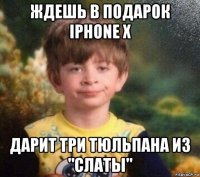 ждешь в подарок iphone x дарит три тюльпана из "слаты"