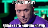 люблю начерт делать я его конечно не буду