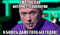 смотрю я на интернет-технологии и боюсь даже 2030-ых годов!