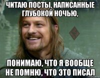 читаю посты, написанные глубокой ночью, понимаю, что я вообще не помню, что это писал