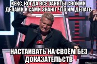 хекс, когда все заняты своими делами и сами знают что им делать настаивать на своём без доказательств