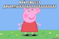 мой режысер дибил!!!ахахахахаххахахахахахах 