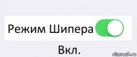  Режим Шипера Вкл.