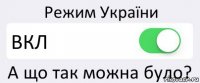 Режим України ВКЛ А що так можна було?