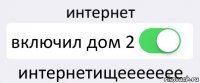 интернет включил дом 2 интернетищеееееее