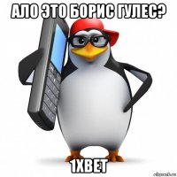 ало это борис гулес? 1xbet