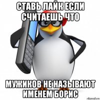 ставь лайк если считаешь что мужиков не называют именем борис