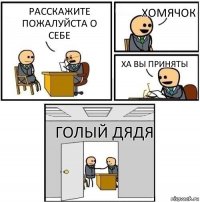 Расскажите пожалуйста о себе Хомячок Ха вы приняты Голый дядя