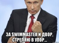  за swimmaster и двор, стреляю в упор...