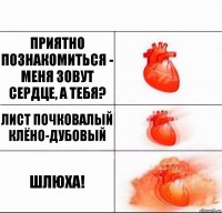 Приятно познакомиться - меня зовут сердце, а тебя? Лист почковалый клёно-дубовый Шлюха!