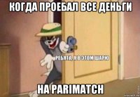 когда проебал все деньги на parimatch