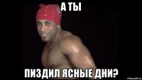 а ты пиздил ясные дни?