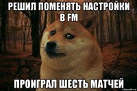 решил поменять настройки в fm проиграл шесть матчей