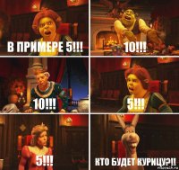 В ПРИМЕРЕ 5!!! 10!!! 10!!! 5!!! 5!!! кто будет курицу?!!