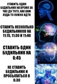 ставить один будильник на время за час до того, как вам куда-то нужно идти ставить несколько будильников на 11:15, 11:30 и 11:40 ставить один будильник на 6:45 не ставить будильник и просыпаться в 6:30