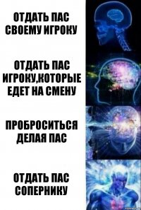 Отдать пас своему игроку Отдать пас игроку,которые едет на смену Проброситься делая пас Отдать пас сопернику