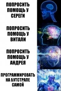 Попросить помощь у Сереги Попросить помощь у Витали Попросить помощь у Андрея Программировать на бутстрапе самой