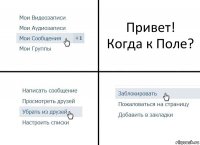 Привет!
Когда к Поле?