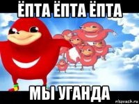 ёпта ёпта ёпта мы уганда