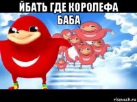 йбать где королефа баба 