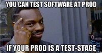 you can test software at prod if your prod is a test-stage