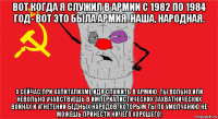 вот когда я служил в армии с 1982 по 1984 год- вот это была армия. наша, народная. а сейчас,при капитализме,идя служить в армию, ты вольно или невольно учавствуешь в империалистических захватнических войнах и угнетении бедных народов, которым ты по умолчанию не можешь принести ничего хорошего!