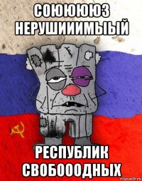 соююююз нерушииимыый республик свобооодных