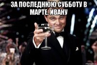 за последнюю субботу в марте. ивану 