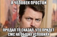 я человек простой продал тп сказал, что придет смс на общих условиях