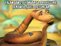 yalandan 20 yanvarda profillere qerenfil şekli qoyurlar 