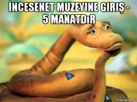 İncesenet muzeyine giriş - 5 manatdır 