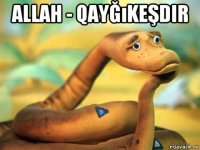 allah - qayğıkeşdir 