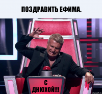 Поздравить Ефима. С Днюхой!!!