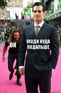 Уходи куда подальше ок