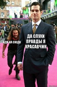 да слухи правды я красавчик иди ка сюда