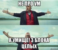 не про ум а умище! 3 блока целых